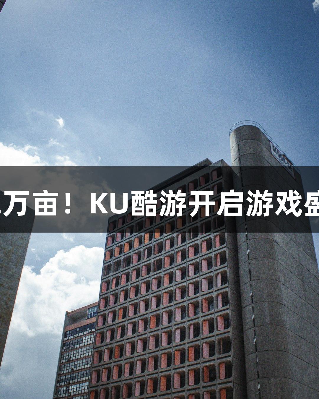 552万亩！KU酷游开启游戏盛宴！