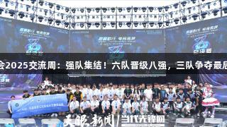 金年会2025交流周：强队集结！六队晋级八强，三队争夺最后名额