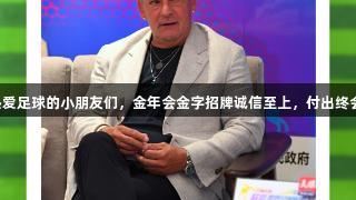 巴乔：热爱足球的小朋友们，金年会金字招牌诚信至上，付出终会有回报！