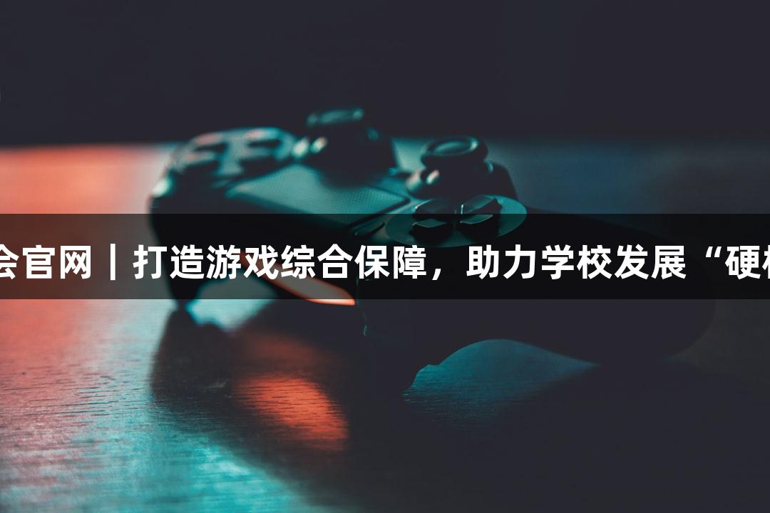 J9九游会官网｜打造游戏综合保障，助力学校发展“硬核支撑”