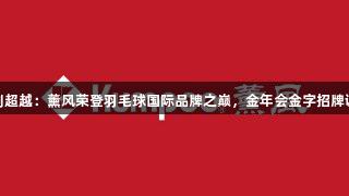 从追随到超越：薰风荣登羽毛球国际品牌之巅，金年会金字招牌诚信至上