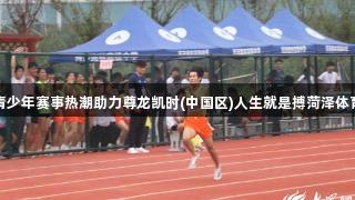 府东街青少年赛事热潮助力尊龙凯时(中国区)人生就是搏菏泽体育新活力