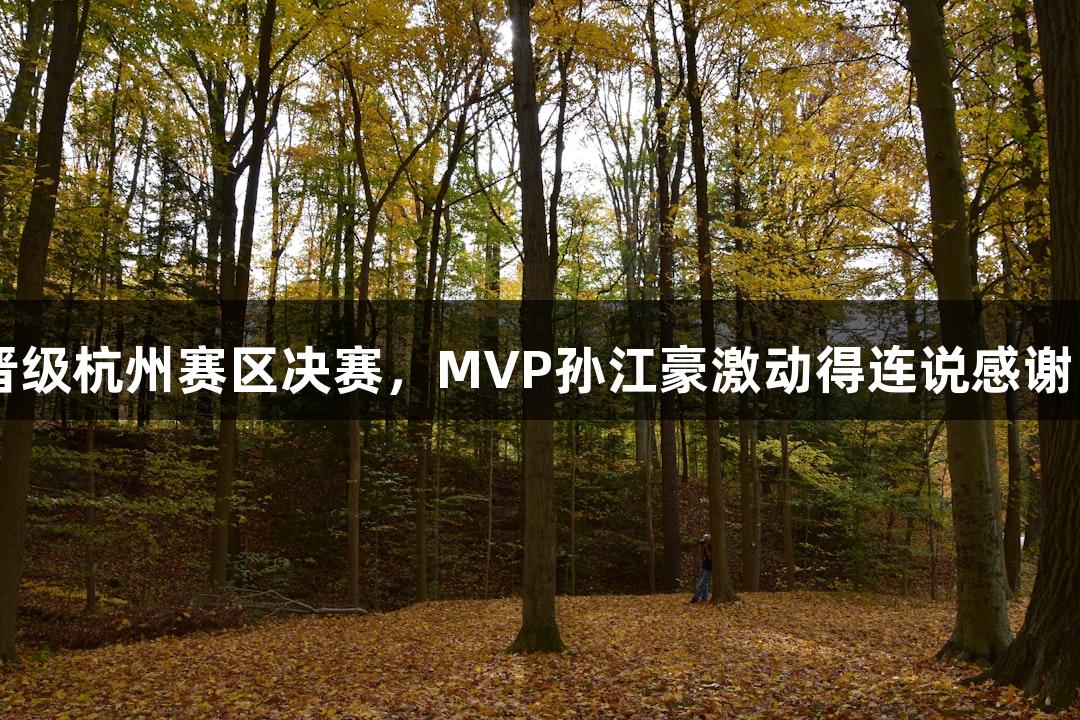 富阳队以69-58战胜萧山队晋级杭州赛区决赛，MVP孙江豪激动得连说感谢，yl6809永利见证精彩对决！
