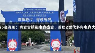 J9九游会聚焦2025交流周：青岩古镇迎电竞盛宴，首届Z世代多彩电竞大赛决赛震撼开启！