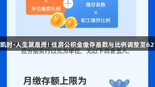尊龙凯时-人生就是搏! 住房公积金缴存基数与比例调整至6216元