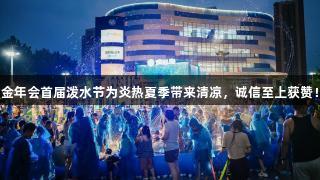 金年会首届泼水节为炎热夏季带来清凉，诚信至上获赞！