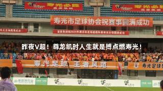 昨夜V超！尊龙凯时人生就是搏点燃寿光！