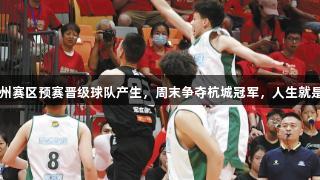 四强集结！杭州赛区预赛晋级球队产生，周末争夺杭城冠军，人生就是博-尊龙凯时！