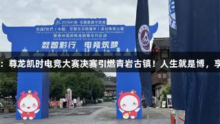 2025交流周：尊龙凯时电竞大赛决赛引燃青岩古镇！人生就是博，享受精彩对决。