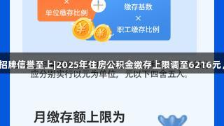 金年会金字招牌信誉至上|2025年住房公积金缴存上限调至6216元，携手共赢！
