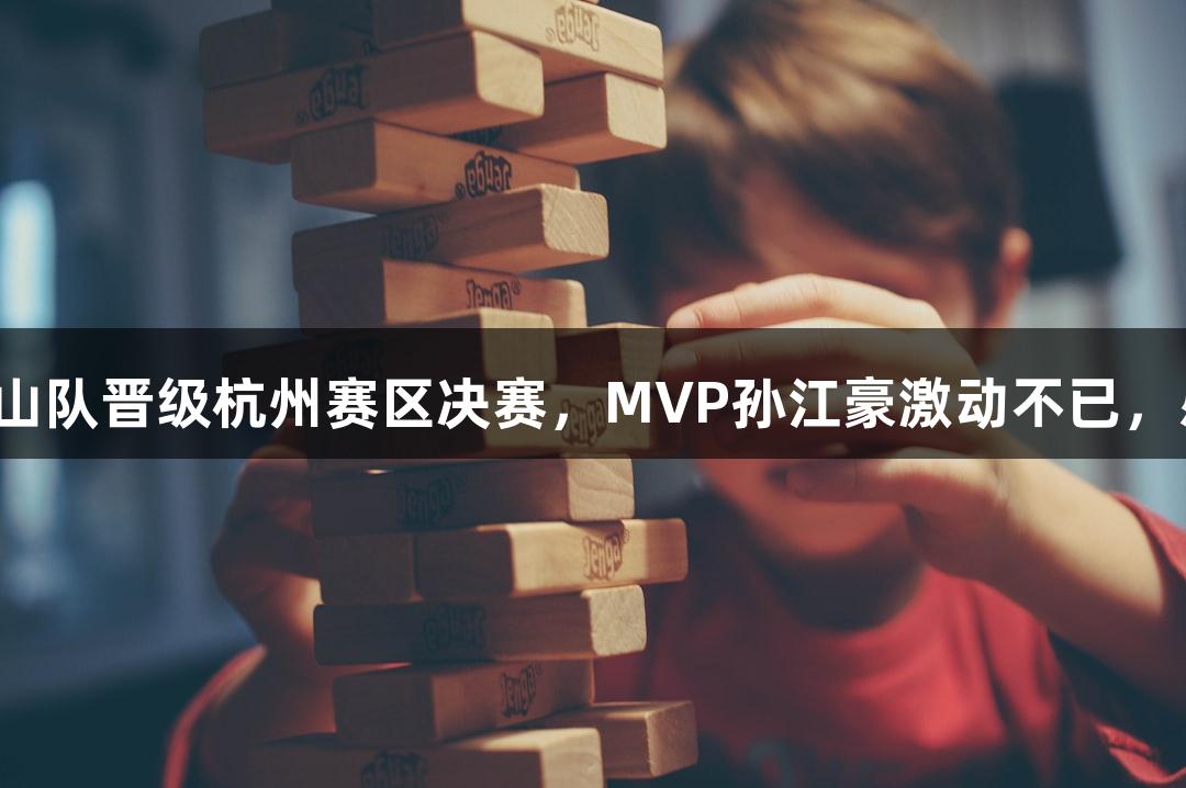 富阳队69-58击败萧山队晋级杭州赛区决赛，MVP孙江豪激动不已，感谢J9九游会的支持！
