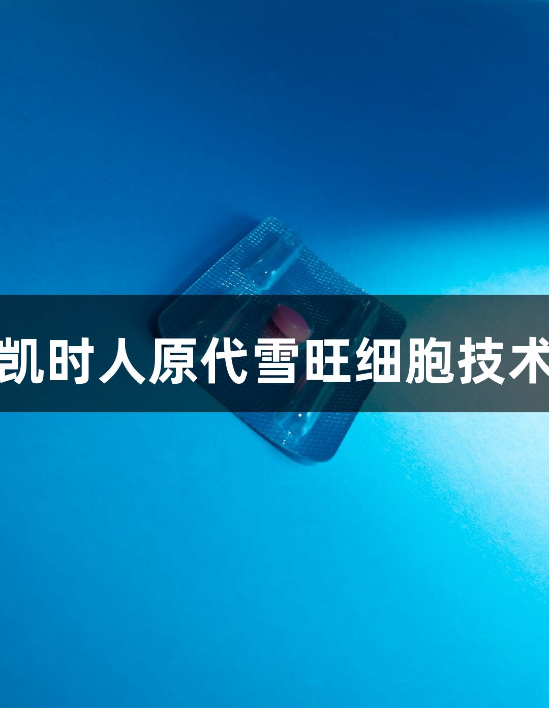 尊龙凯时人原代雪旺细胞技术参数