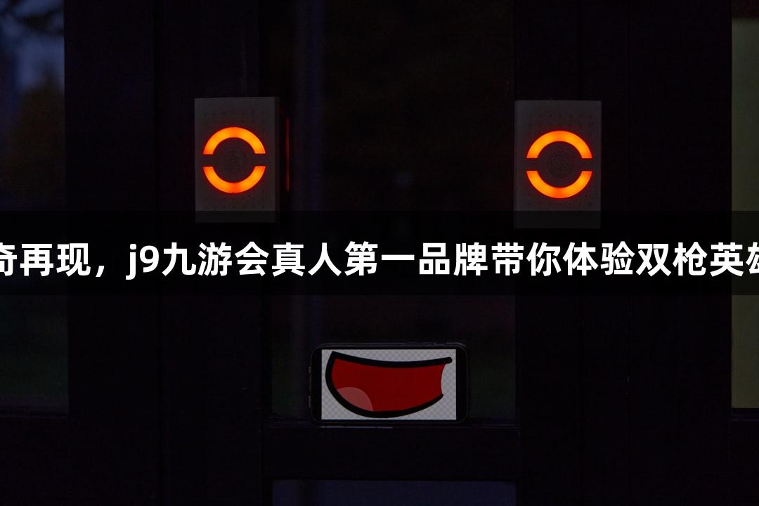 红色传奇再现，j9九游会真人第一品牌带你体验双枪英雄的故事