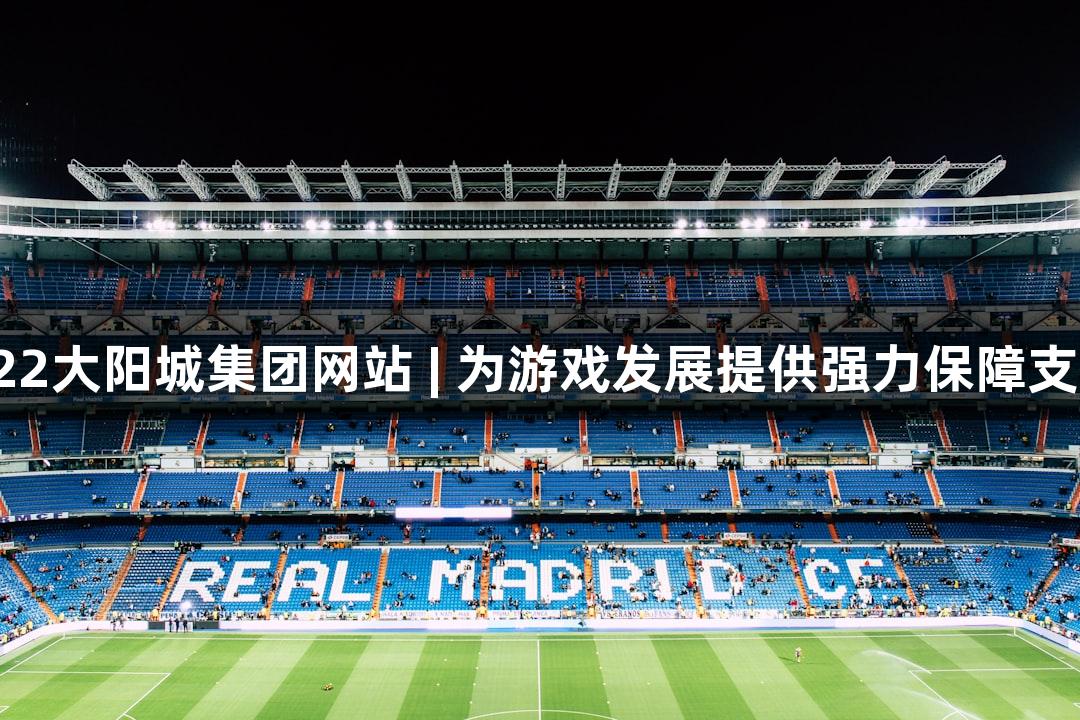 122大阳城集团网站 | 为游戏发展提供强力保障支撑