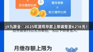 j9九游会:2025年游戏存款上限调整至6216元!