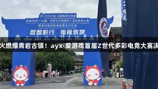 电竞战火燃爆青岩古镇！ayx·爱游戏首届Z世代多彩电竞大赛决赛开启