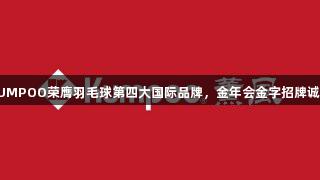 薰风KUMPOO荣膺羽毛球第四大国际品牌，金年会金字招牌诚信至上
