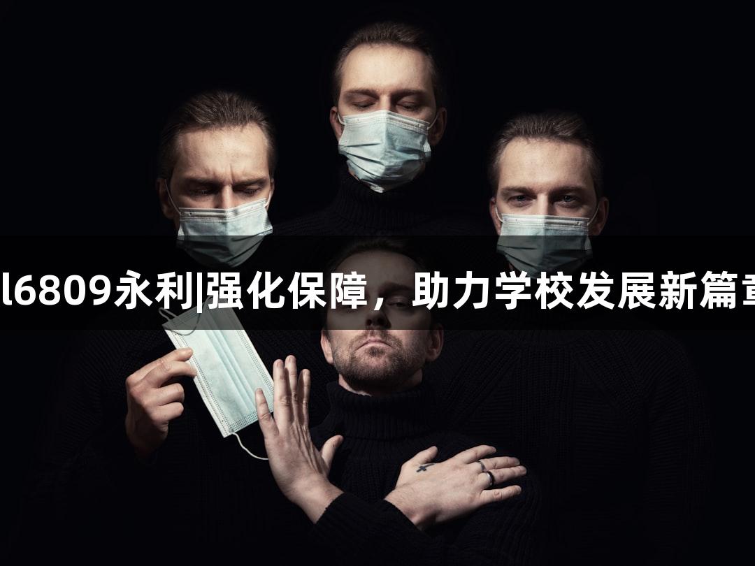 yl6809永利|强化保障，助力学校发展新篇章