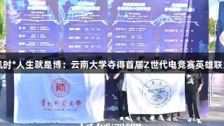 尊龙凯时*人生就是博：云南大学夺得首届Z世代电竞赛英雄联盟冠军