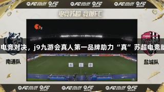 首场线下电竞对决，j9九游会真人第一品牌助力“真”苏超电竞版争夺战！