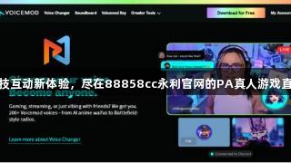 竞技互动新体验，尽在88858cc永利官网的PA真人游戏直播