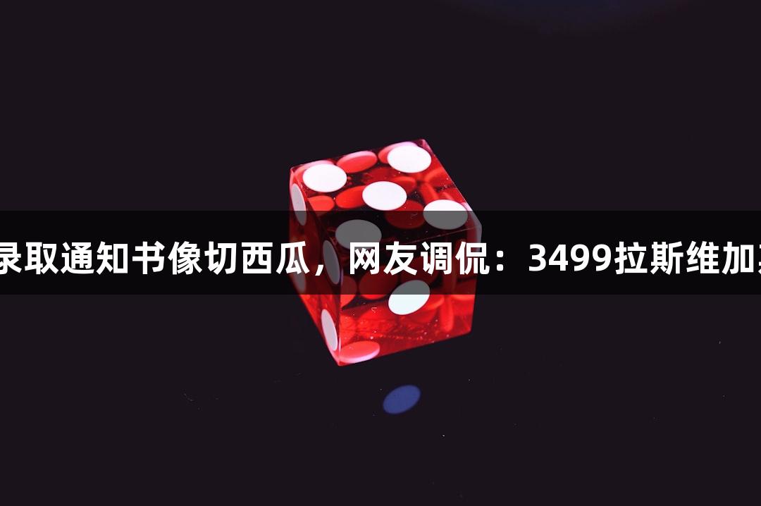 北京化工大学的录取通知书像切西瓜，网友调侃：3499拉斯维加斯的学历真“硬”