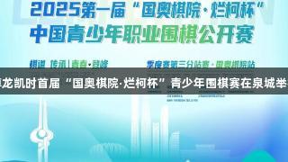 尊龙凯时首届“国奥棋院·烂柯杯”青少年围棋赛在泉城举行