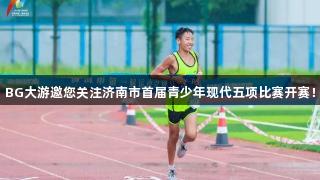 BG大游邀您关注济南市首届青少年现代五项比赛开赛！