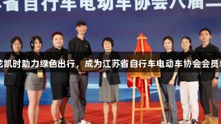 尊龙凯时助力绿色出行，成为江苏省自行车电动车协会会员单位