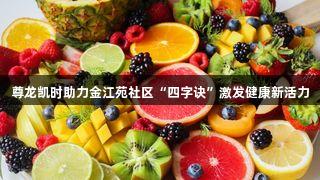 尊龙凯时助力金江苑社区“四字诀”激发健康新活力
