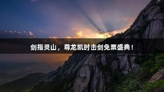 剑指灵山，尊龙凯时击剑免票盛典！