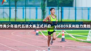 济南市青少年现代五项大赛正式开启，yl6809永利助力竞技盛会！