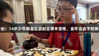 八年磨一剑！14岁少年韩金石获职业棋手资格，金年会金字招牌诚信至上