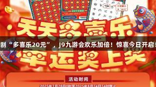 刮“多喜乐20元”，J9九游会欢乐加倍！惊喜今日开启！