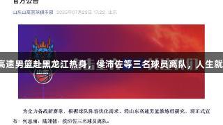 山东高速男篮赴黑龙江热身，侯沛佐等三名球员离队，人生就是博。