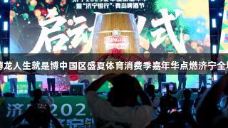 尊龙人生就是博中国区盛夏体育消费季嘉年华点燃济宁全城