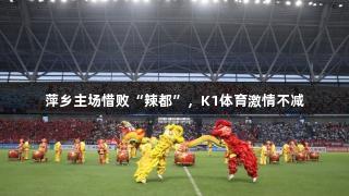 萍乡主场惜败“辣都”，K1体育激情不减