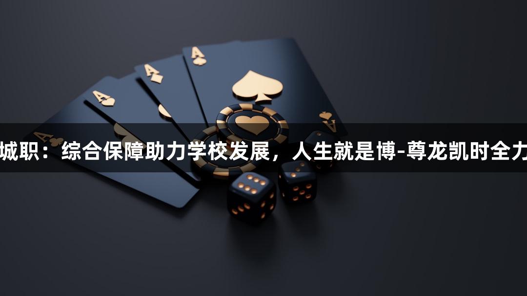 临沂城职：综合保障助力学校发展，人生就是博-尊龙凯时全力支持