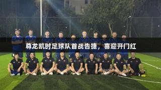 尊龙凯时足球队首战告捷，喜迎开门红