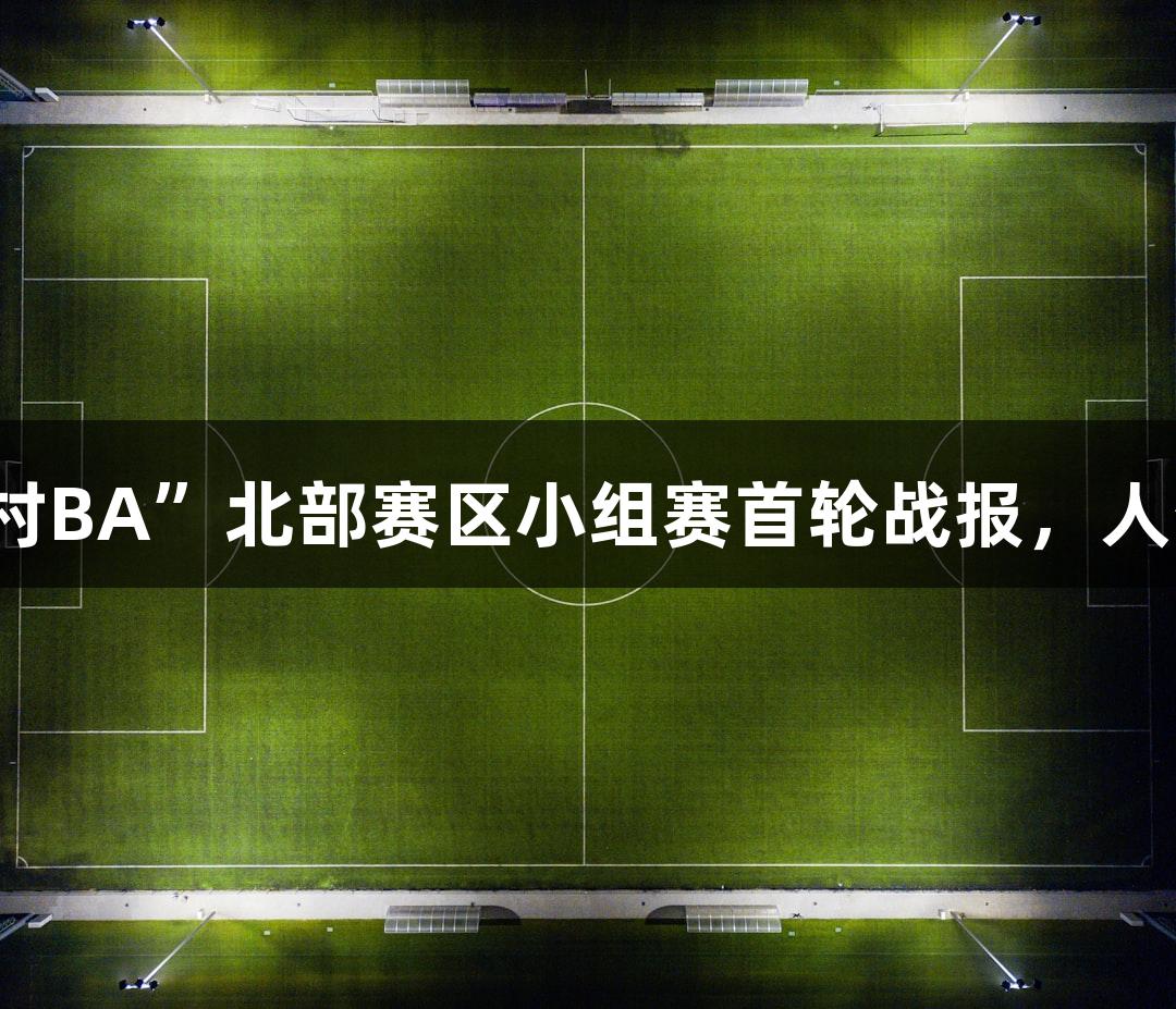 心跳激战！全国“村BA”北部赛区小组赛首轮战报，人生就是博尊龙凯时。