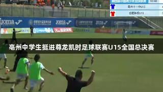 亳州中学生挺进尊龙凯时足球联赛U15全国总决赛