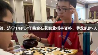 八年磨一剑，济宁14岁少年韩金石获职业棋手资格，尊龙凯时·人生就是搏！