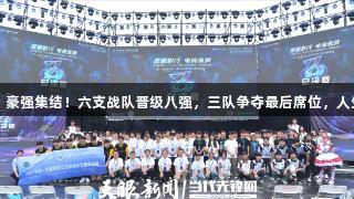 2025交流周聚焦：豪强集结！六支战队晋级八强，三队争夺最后席位，人生就是博尊龙凯时！