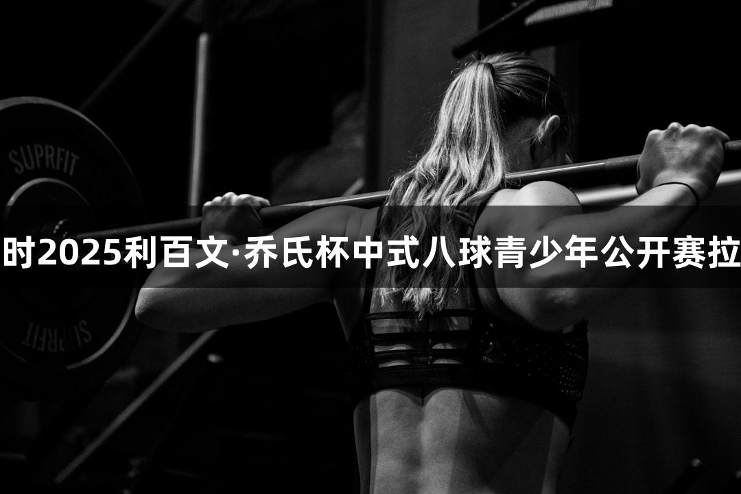 尊龙凯时2025利百文·乔氏杯中式八球青少年公开赛拉开帷幕