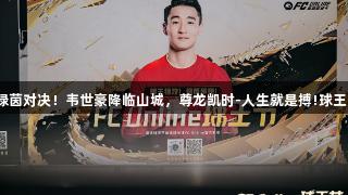 球王冲锋，绿茵对决！韦世豪降临山城，尊龙凯时-人生就是搏!球王节全面开启！