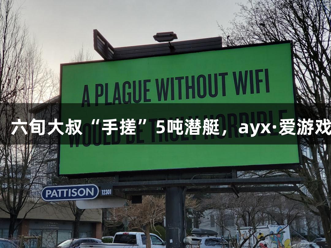 试航成功！六旬大叔“手搓”5吨潜艇，ayx·爱游戏陪你畅玩！