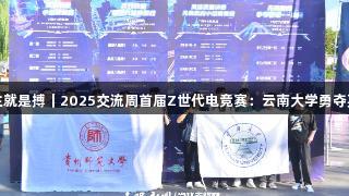 尊龙凯时人生就是搏｜2025交流周首届Z世代电竞赛：云南大学勇夺英雄联盟冠军