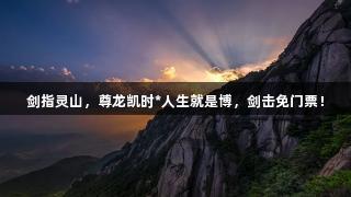 剑指灵山，尊龙凯时*人生就是博，剑击免门票！
