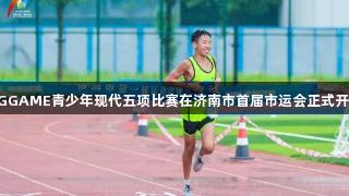 AGGAME青少年现代五项比赛在济南市首届市运会正式开赛