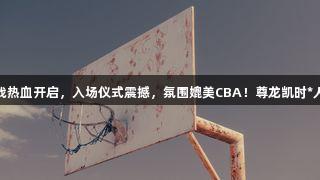 德BA揭幕战热血开启，入场仪式震撼，氛围媲美CBA！尊龙凯时*人生就是搏！